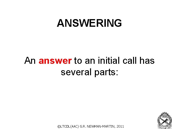 ANSWERING An answer to an initial call has several parts: ©LTCOL(AAC) G. R. NEWMAN-MARTIN, ANSWERING An answer to an initial call has several parts: ©LTCOL(AAC) G. R. NEWMAN-MARTIN,