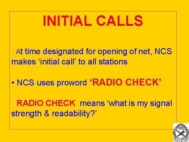 INITIAL CALLS • At time designated for opening of net, NCS makes ‘initial call’ INITIAL CALLS • At time designated for opening of net, NCS makes ‘initial call’