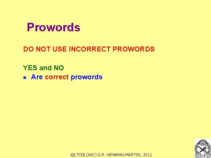 Prowords DO NOT USE INCORRECT PROWORDS YES and NO n Are correct prowords ©LTCOL(AAC) Prowords DO NOT USE INCORRECT PROWORDS YES and NO n Are correct prowords ©LTCOL(AAC)