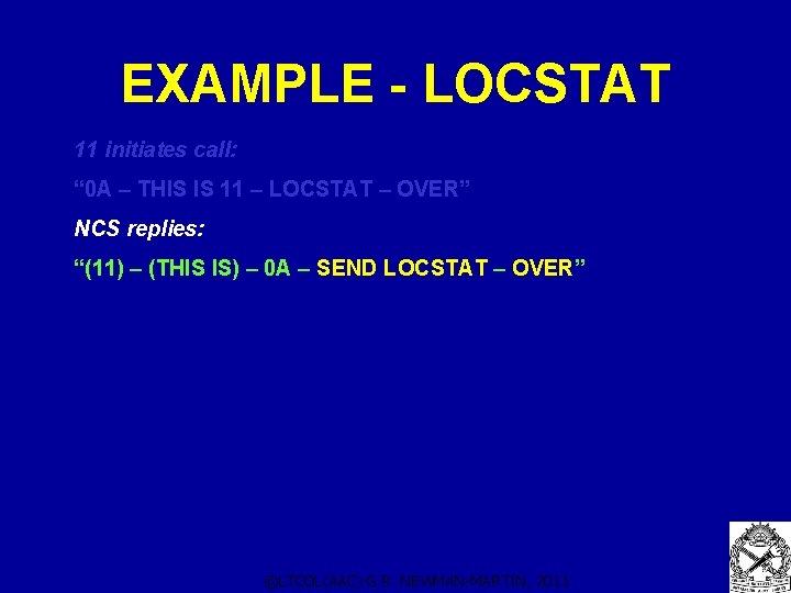 EXAMPLE - LOCSTAT 11 initiates call: “ 0 A – THIS IS 11 – EXAMPLE - LOCSTAT 11 initiates call: “ 0 A – THIS IS 11 –