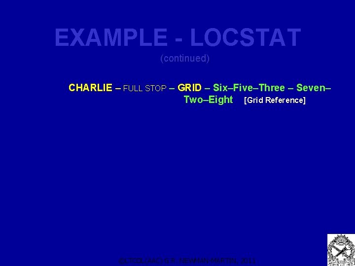 EXAMPLE - LOCSTAT (continued) CHARLIE – FULL STOP – GRID – Six–Five–Three – Seven– EXAMPLE - LOCSTAT (continued) CHARLIE – FULL STOP – GRID – Six–Five–Three – Seven–