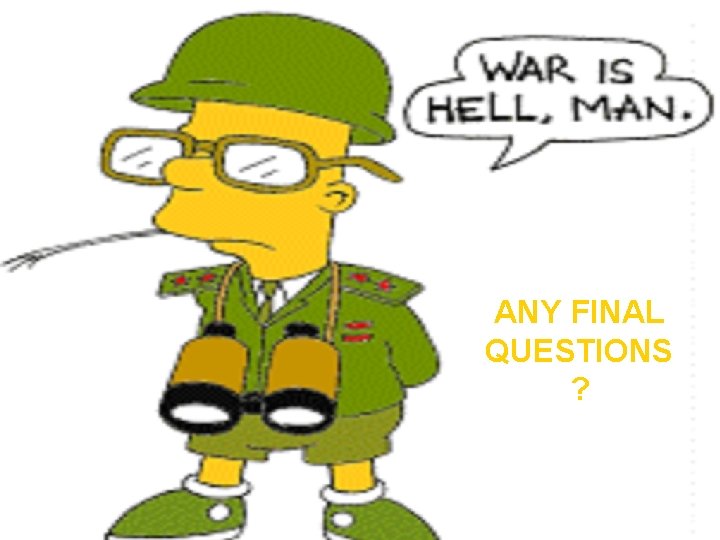 ANY FINAL QUESTIONS ? ©LTCOL(AAC) G. R. NEWMAN-MARTIN, 2011 ANY FINAL QUESTIONS ? ©LTCOL(AAC) G. R. NEWMAN-MARTIN, 2011