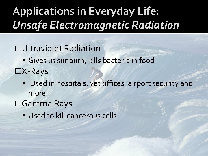 Applications in Everyday Life: Unsafe Electromagnetic Radiation �Ultraviolet Radiation Gives us sunburn, kills bacteria