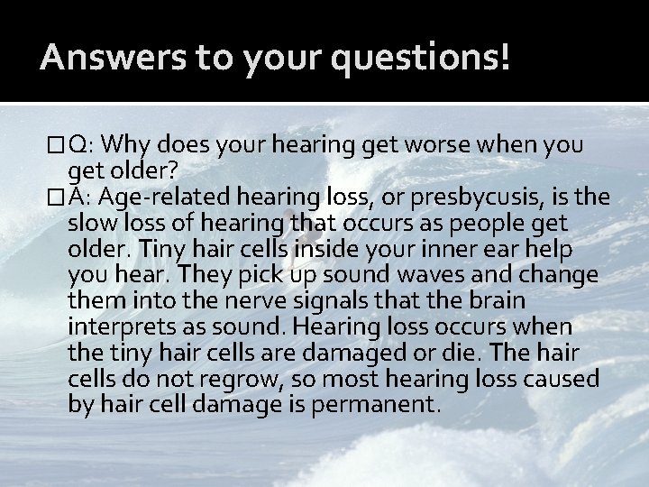 Answers to your questions! �Q: Why does your hearing get worse when you get