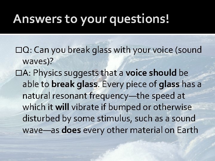 Answers to your questions! �Q: Can you break glass with your voice (sound waves)?