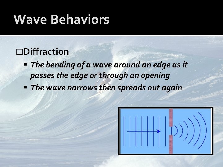 Wave Behaviors �Diffraction The bending of a wave around an edge as it passes