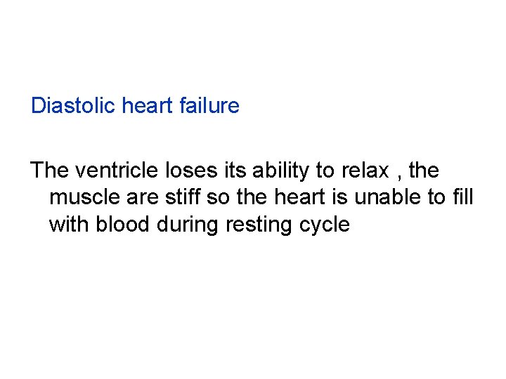 Diastolic heart failure The ventricle loses its ability to relax , the muscle are