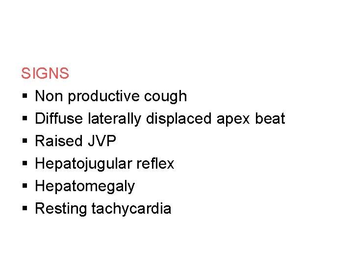 SIGNS § Non productive cough § Diffuse laterally displaced apex beat § Raised JVP