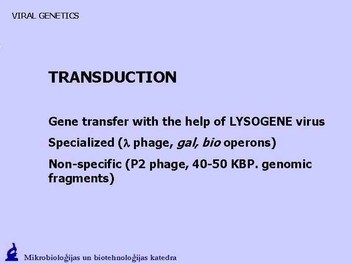 VIRAL GENETICS TRANSDUCTION Gene transfer with the help of LYSOGENE virus Specialized (l phage,