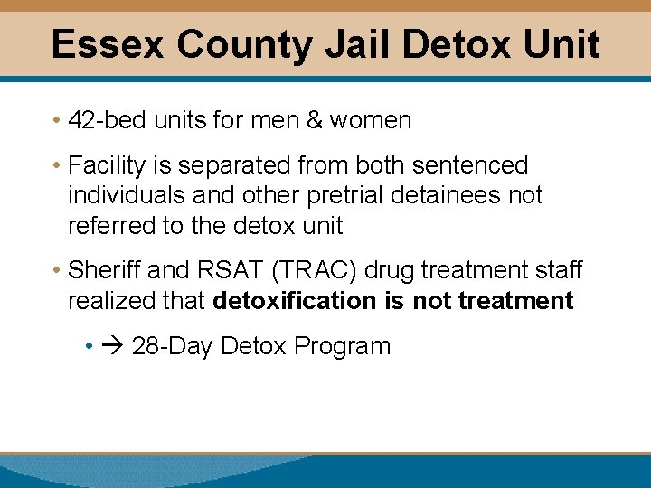 Essex County Jail Detox Unit • 42 -bed units for men & women •