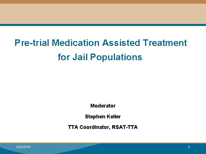 Pre-trial Medication Assisted Treatment for Jail Populations Moderator Stephen Keller TTA Coordinator, RSAT-TTA 9/18/2020