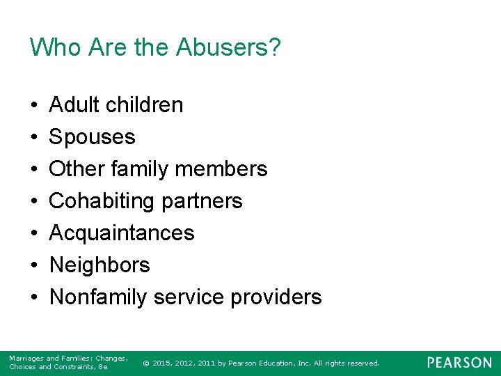 Who Are the Abusers? • • Adult children Spouses Other family members Cohabiting partners
