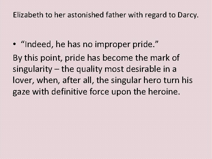 Elizabeth to her astonished father with regard to Darcy. • “Indeed, he has no Elizabeth to her astonished father with regard to Darcy. • “Indeed, he has no