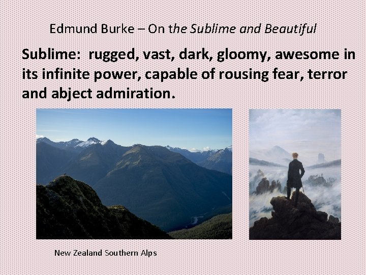 Edmund Burke – On the Sublime and Beautiful Sublime: rugged, vast, dark, gloomy, awesome Edmund Burke – On the Sublime and Beautiful Sublime: rugged, vast, dark, gloomy, awesome