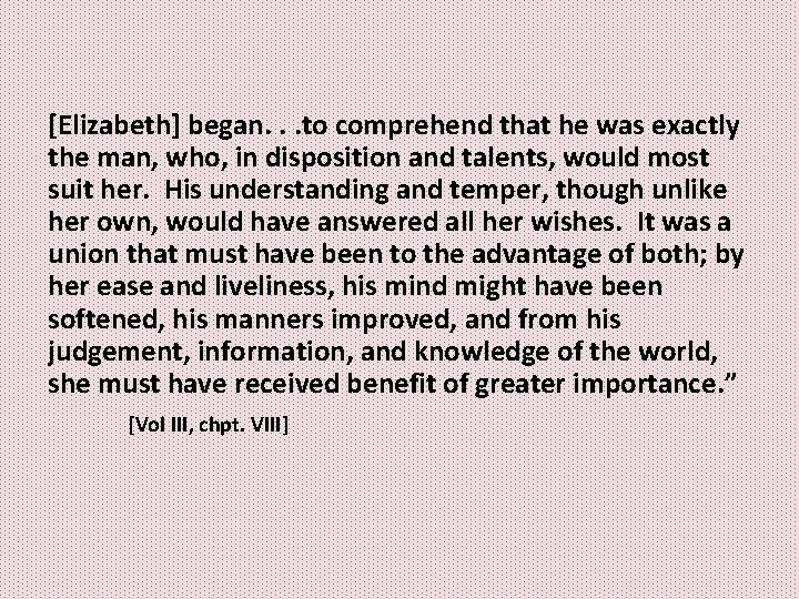[Elizabeth] began. . . to comprehend that he was exactly the man, who, in