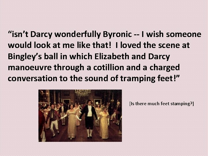 “isn’t Darcy wonderfully Byronic -- I wish someone would look at me like that! “isn’t Darcy wonderfully Byronic -- I wish someone would look at me like that!