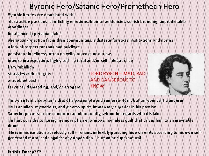 Byronic Hero/Satanic Hero/Promethean Hero Byronic heroes are associated with: destructive passions, conflicting emotions, bipolar Byronic Hero/Satanic Hero/Promethean Hero Byronic heroes are associated with: destructive passions, conflicting emotions, bipolar