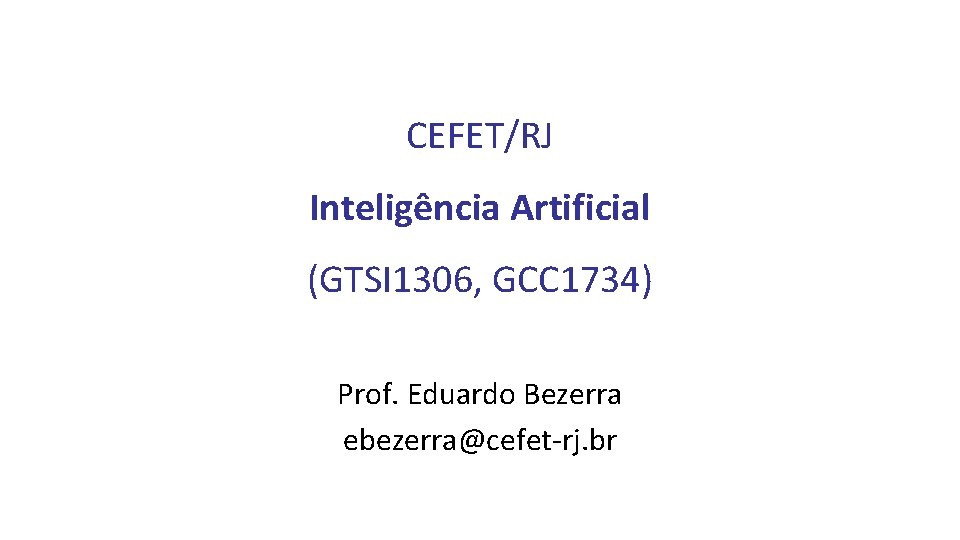 CEFET/RJ Inteligência Artificial (GTSI 1306, GCC 1734) Prof. Eduardo Bezerra ebezerra@cefet-rj. br 