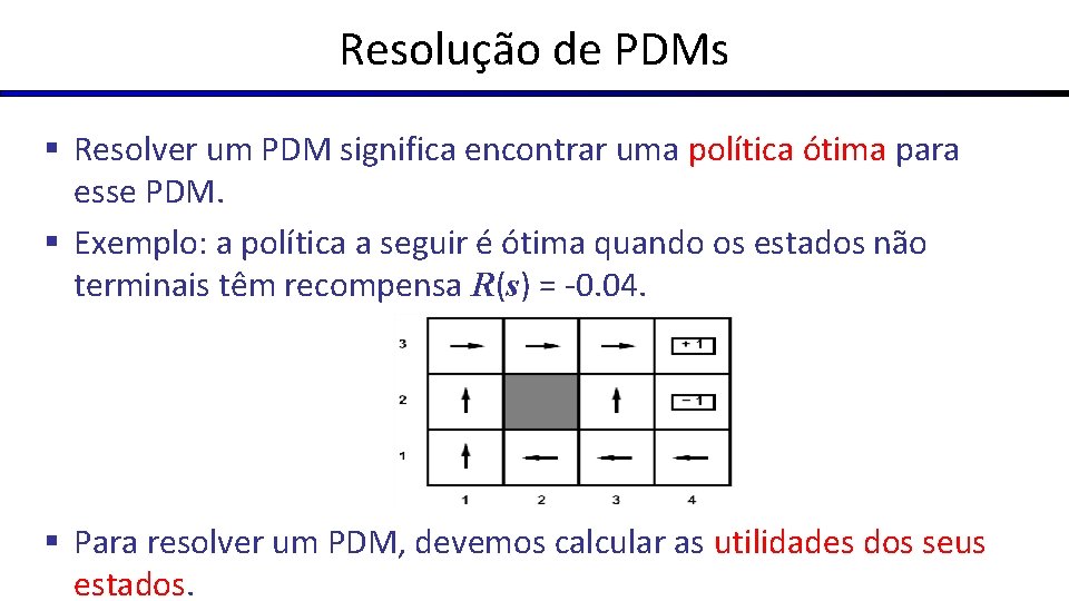 Resolução de PDMs § Resolver um PDM significa encontrar uma política ótima para esse