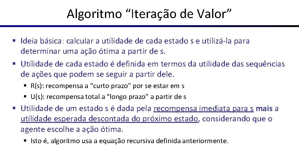 Algoritmo “Iteração de Valor” § Ideia básica: calcular a utilidade de cada estado s