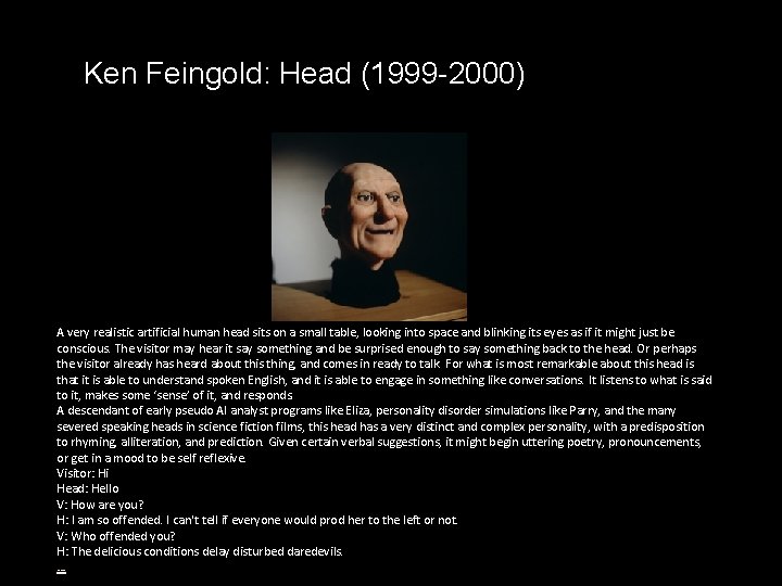 Ken Feingold: Head (1999 -2000) A very realistic artificial human head sits on a