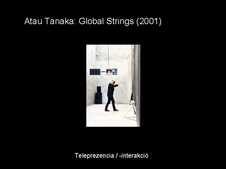 Atau Tanaka: Global Strings (2001) Teleprezencia / -interakció 