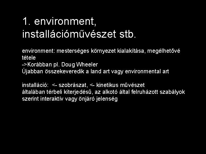 1. environment, installációművészet stb. environment: mesterséges környezet kialakítása, megélhetővé tétele ->Korábban pl. Doug Wheeler