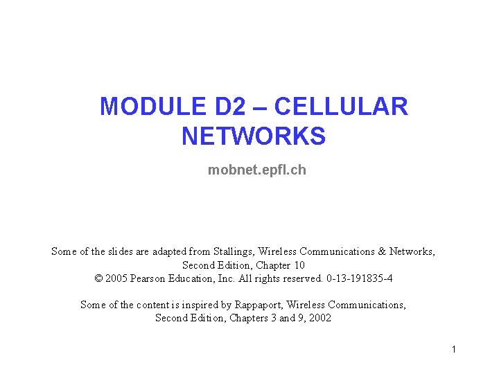 MODULE D 2 – CELLULAR NETWORKS mobnet. epfl. ch Some of the slides are