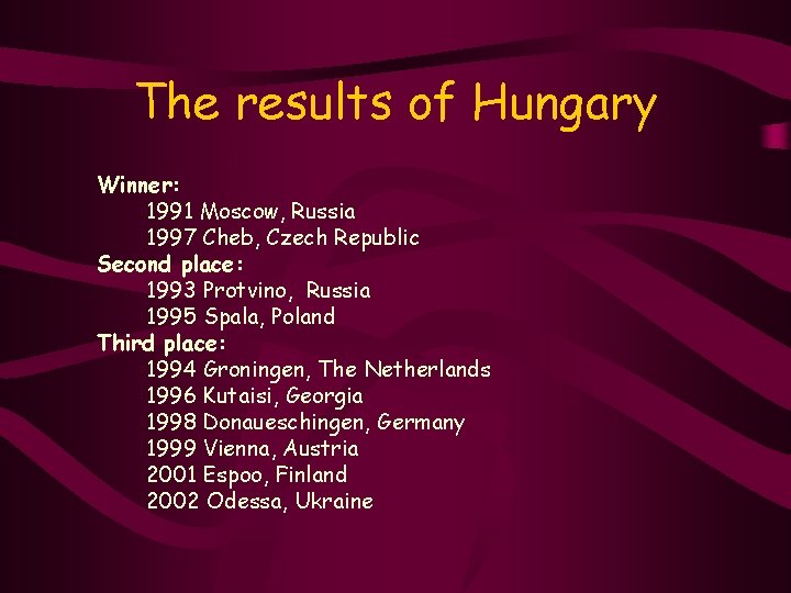 The results of Hungary Winner: 1991 Moscow, Russia 1997 Cheb, Czech Republic Second place: