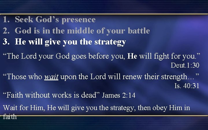 1. Seek God’s presence 2. God is in the middle of your battle 3.