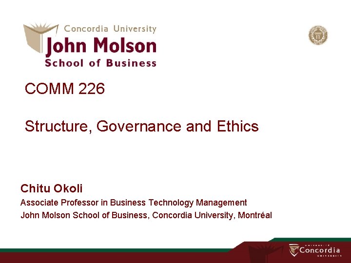 COMM 226 Structure, Governance and Ethics Chitu Okoli Associate Professor in Business Technology Management