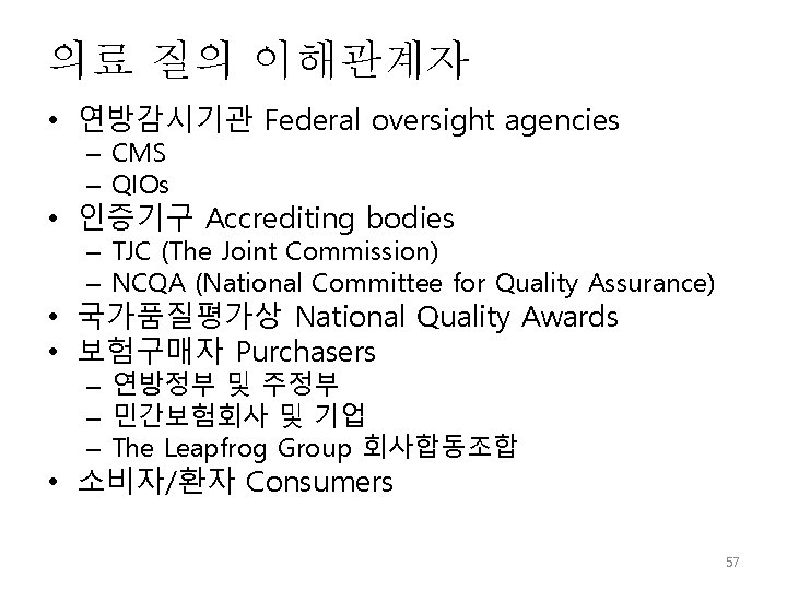 의료 질의 이해관계자 • 연방감시기관 Federal oversight agencies – CMS – QIOs • 인증기구