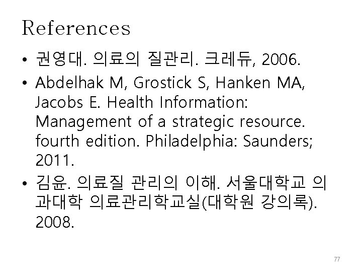 References • 권영대. 의료의 질관리. 크레듀, 2006. • Abdelhak M, Grostick S, Hanken MA,