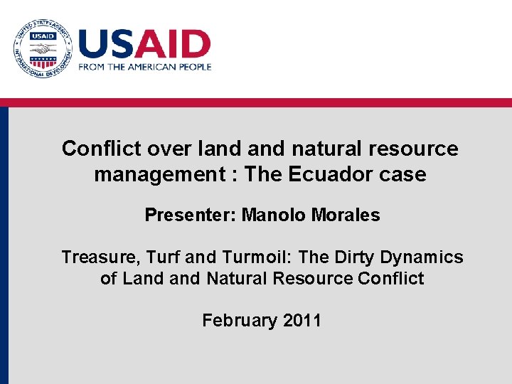 Conflict over land natural resource management : The Ecuador case Presenter: Manolo Morales Treasure,