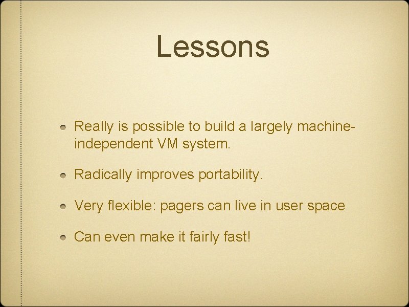 Lessons Really is possible to build a largely machineindependent VM system. Radically improves portability.