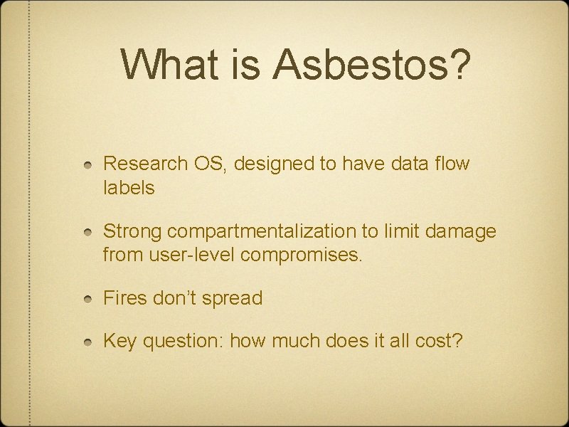 What is Asbestos? Research OS, designed to have data flow labels Strong compartmentalization to