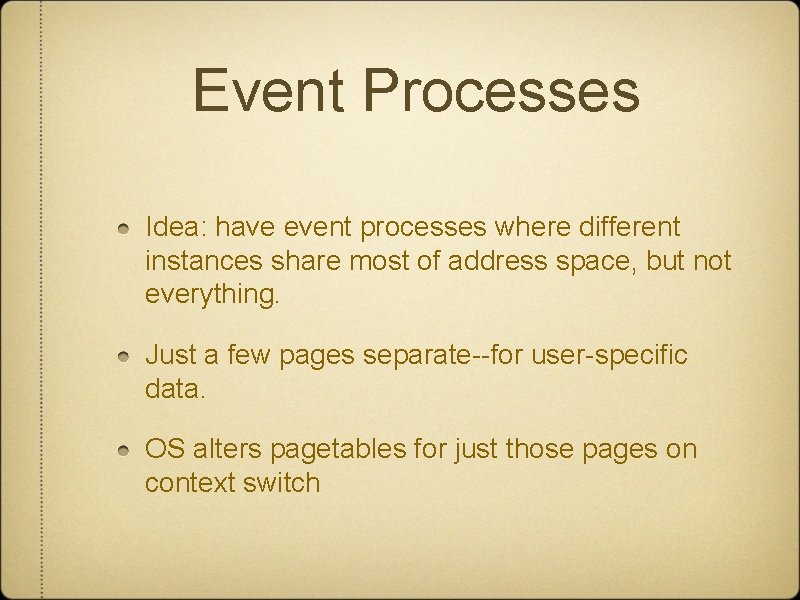 Event Processes Idea: have event processes where different instances share most of address space,