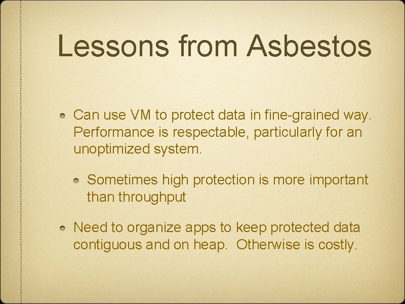 Lessons from Asbestos Can use VM to protect data in fine-grained way. Performance is