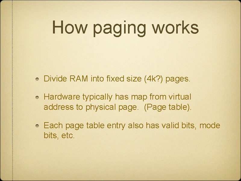 How paging works Divide RAM into fixed size (4 k? ) pages. Hardware typically