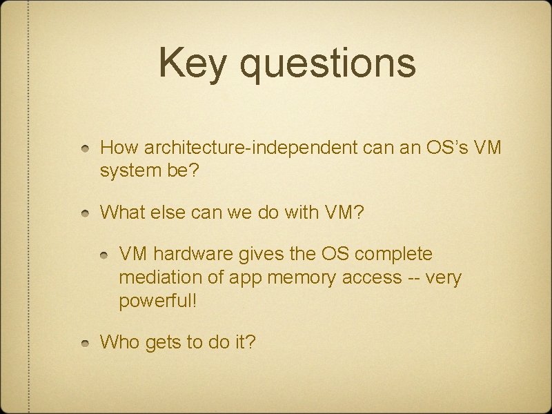 Key questions How architecture-independent can an OS’s VM system be? What else can we