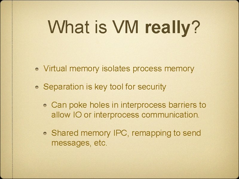 What is VM really? Virtual memory isolates process memory Separation is key tool for
