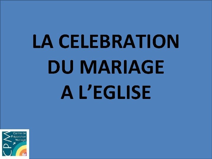 LA CELEBRATION DU MARIAGE A L’EGLISE 