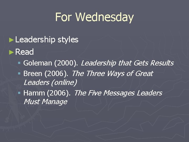 For Wednesday ► Leadership styles ► Read § Goleman (2000). Leadership that Gets Results