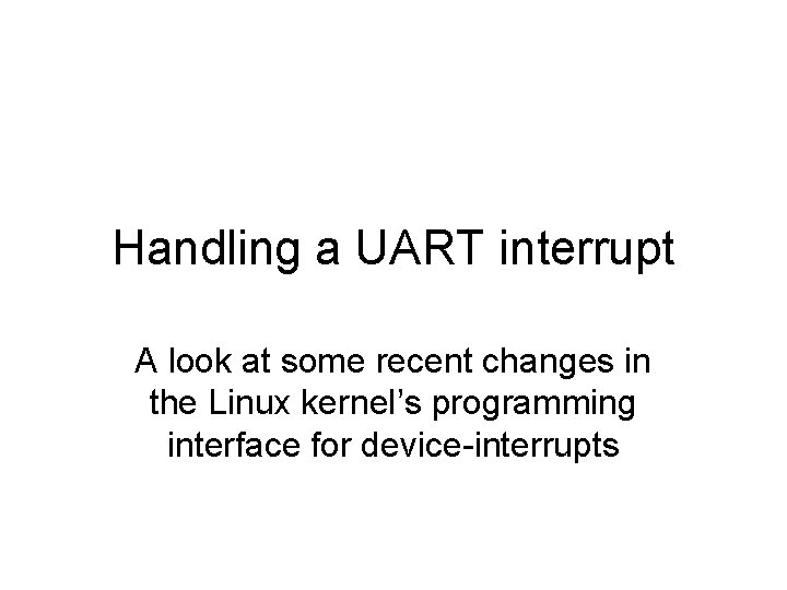 Handling a UART interrupt A look at some recent changes in the Linux kernel’s Handling a UART interrupt A look at some recent changes in the Linux kernel’s