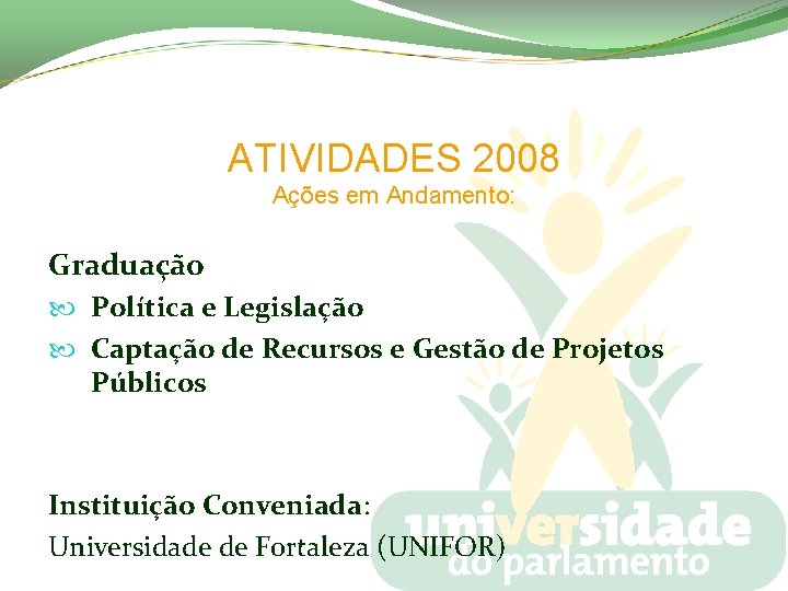 ATIVIDADES 2008 Ações em Andamento: Graduação Política e Legislação Captação de Recursos e Gestão