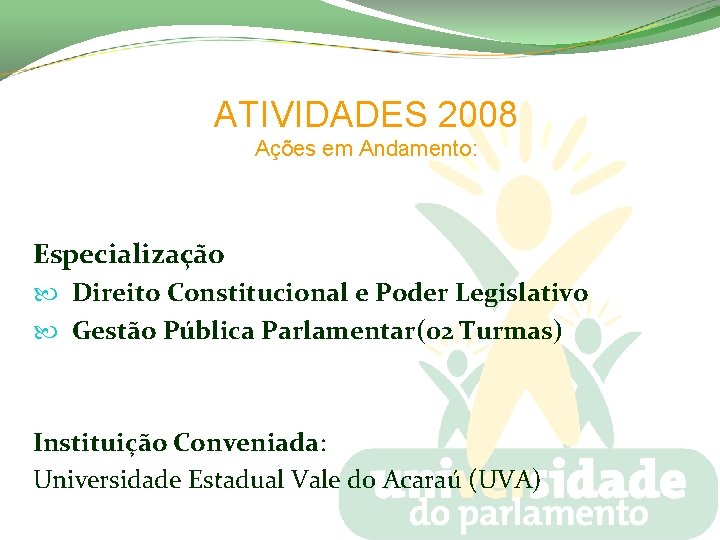 ATIVIDADES 2008 Ações em Andamento: Especialização Direito Constitucional e Poder Legislativo Gestão Pública Parlamentar(02