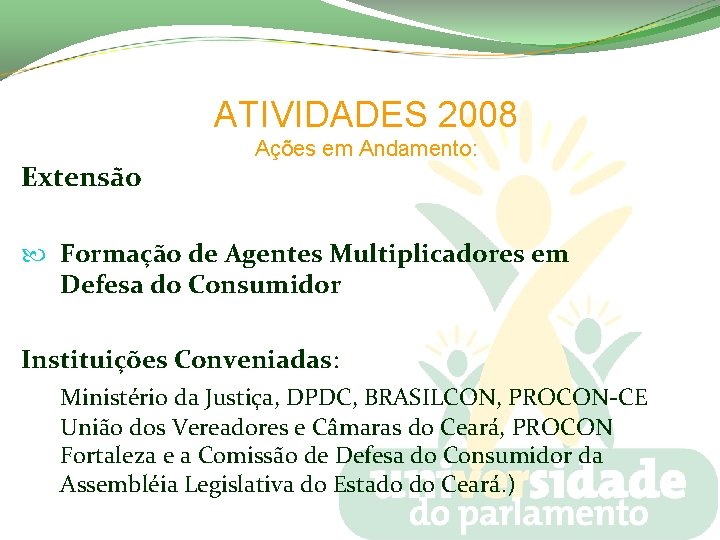 ATIVIDADES 2008 Extensão Ações em Andamento: Formação de Agentes Multiplicadores em Defesa do Consumidor