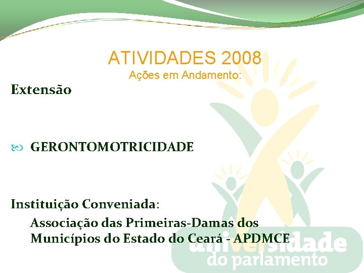 ATIVIDADES 2008 Extensão Ações em Andamento: GERONTOMOTRICIDADE Instituição Conveniada: Associação das Primeiras-Damas dos Municípios