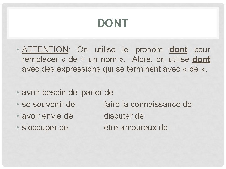 DONT • ATTENTION: On utilise le pronom dont pour remplacer « de + un