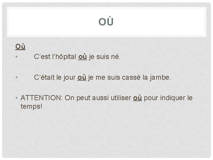 OÙ Où • C’est l’hôpital où je suis né. • C’était le jour où